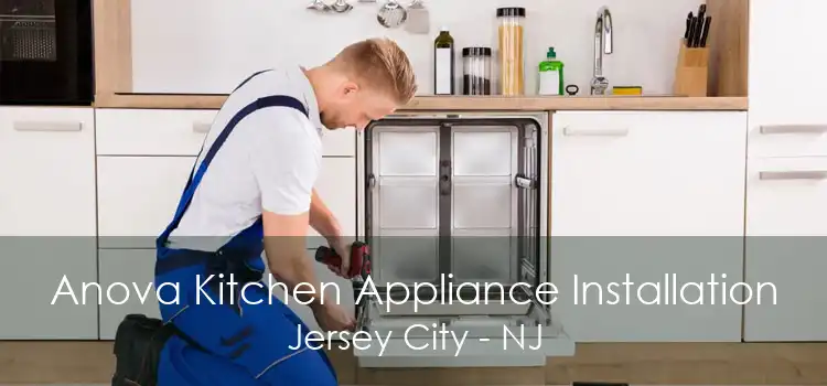 Anova Kitchen Appliance Installation Jersey City - NJ