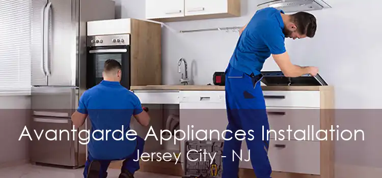 Avantgarde Appliances Installation Jersey City - NJ