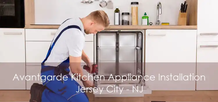 Avantgarde Kitchen Appliance Installation Jersey City - NJ