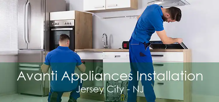 Avanti Appliances Installation Jersey City - NJ