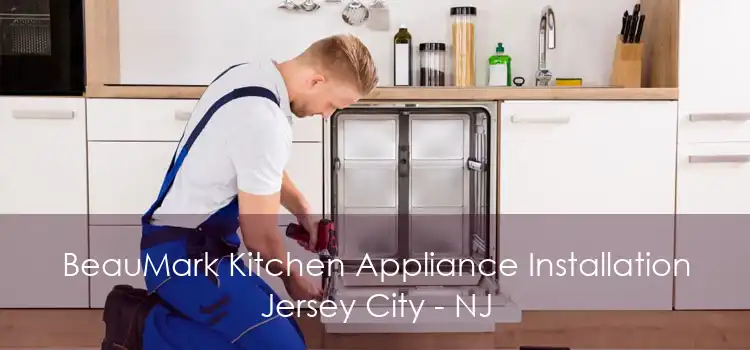 BeauMark Kitchen Appliance Installation Jersey City - NJ