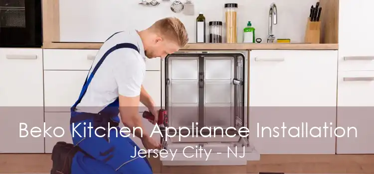 Beko Kitchen Appliance Installation Jersey City - NJ