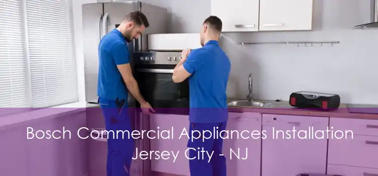 Bosch Commercial Appliances Installation Jersey City - NJ