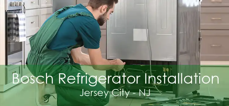 Bosch Refrigerator Installation Jersey City - NJ