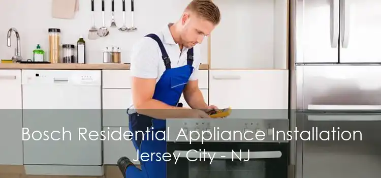 Bosch Residential Appliance Installation Jersey City - NJ