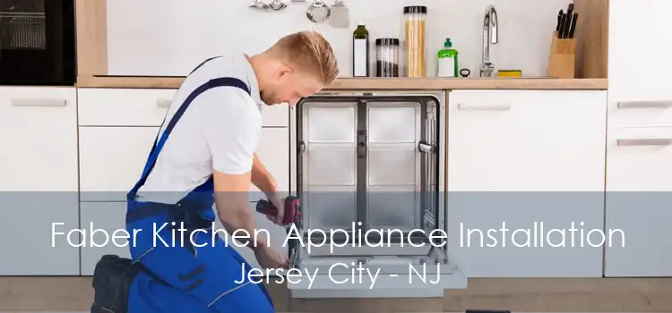 Faber Kitchen Appliance Installation Jersey City - NJ