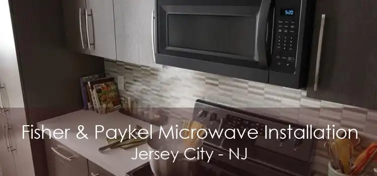 Fisher & Paykel Microwave Installation Jersey City - NJ