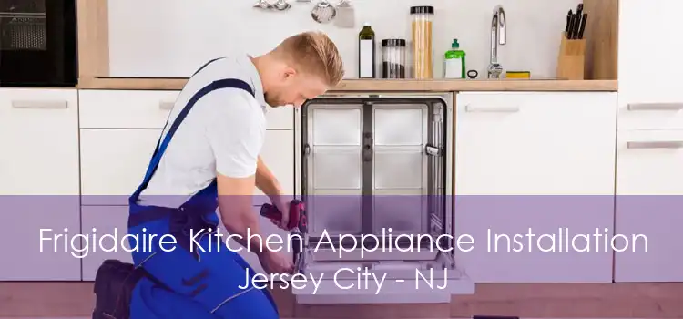 Frigidaire Kitchen Appliance Installation Jersey City - NJ