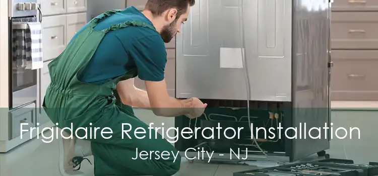 Frigidaire Refrigerator Installation Jersey City - NJ