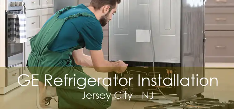 GE Refrigerator Installation Jersey City - NJ