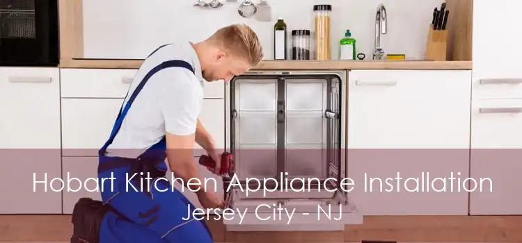 Hobart Kitchen Appliance Installation Jersey City - NJ