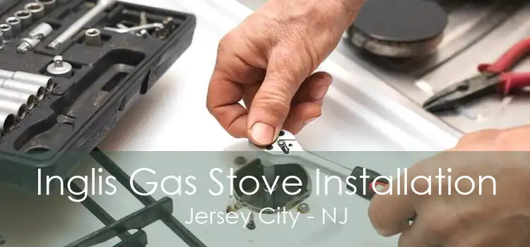 Inglis Gas Stove Installation Jersey City - NJ