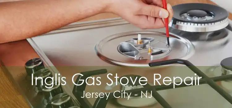 Inglis Gas Stove Repair Jersey City - NJ