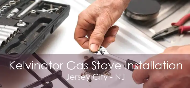 Kelvinator Gas Stove Installation Jersey City - NJ