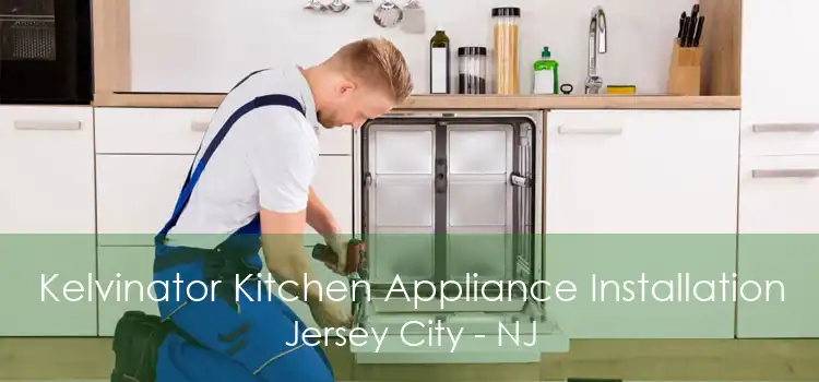 Kelvinator Kitchen Appliance Installation Jersey City - NJ