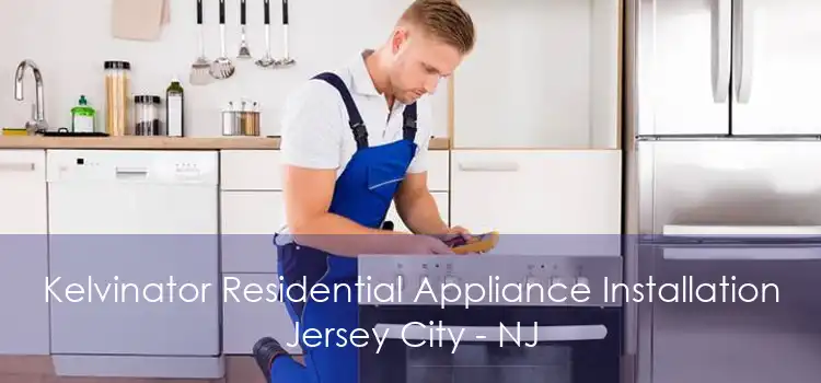 Kelvinator Residential Appliance Installation Jersey City - NJ