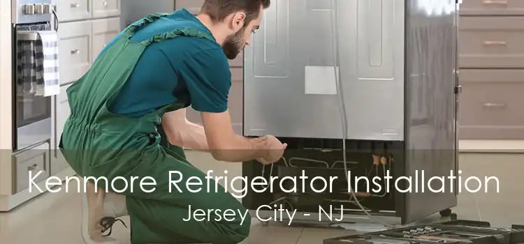 Kenmore Refrigerator Installation Jersey City - NJ