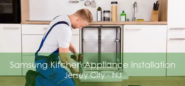 Samsung Kitchen Appliance Installation Jersey City - NJ