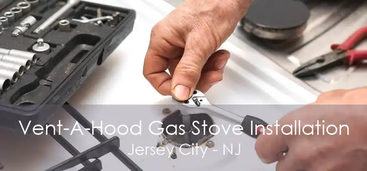 Vent-A-Hood Gas Stove Installation Jersey City - NJ