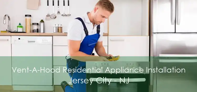 Vent-A-Hood Residential Appliance Installation Jersey City - NJ