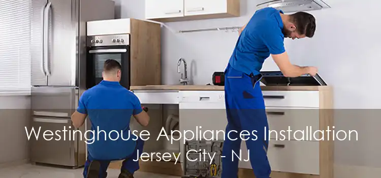 Westinghouse Appliances Installation Jersey City - NJ