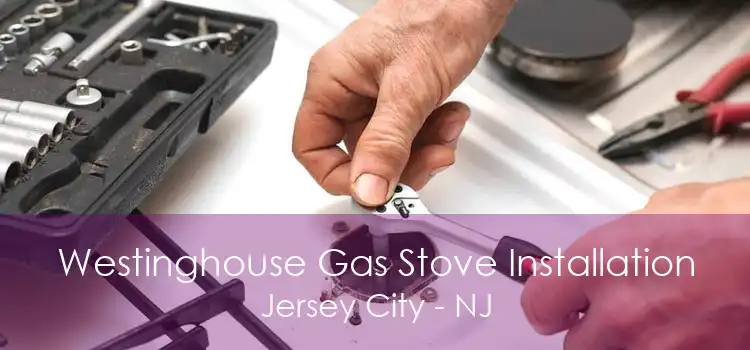 Westinghouse Gas Stove Installation Jersey City - NJ